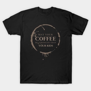 May Your Coffee Be Stronger Than Your Kids T-Shirt